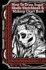 How To Draw Sugar Skulls Sketchbook & Makeup Chart Book: Tatoo Artist Sketch Book For Drawing Dia De Los Muertos Tatoos - Day Of The Dead Sketching No Cover Image