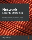 Network Security Strategies: Protect your network and enterprise against advanced cybersecurity attacks and threats Cover Image