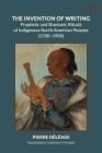 The Invention of Writing: Prophetic and Shamanic Rituals of North American Indians (1700–1900) By Pierre Déléage, Catherine Howard (Translated by) Cover Image