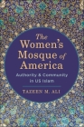 The Women's Mosque of America: Authority and Community in Us Islam By Tazeen M. Ali Cover Image