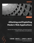 Attacking and Exploiting Modern Web Applications: Discover the mindset, techniques, and tools to perform modern web attacks and exploitation Cover Image