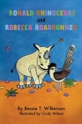 Ronald Rhinoceros and Robecca Roadrunner By Bessie T. Wilkerson Cover Image