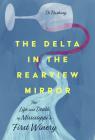 The Delta in the Rearview Mirror: The Life and Death of Mississippi's First Winery By Di Rushing Cover Image