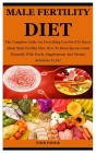 Male Fertility Diet: The Complete Guide On Everything On How To Boost Sperm Count Naturally With Foods, Supplements And Dietary Solutions T By Erich Patrick Cover Image