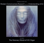 Modern Consciousness Research and the Understanding of Art: Including the Visionary World of H.R. Giger By Stanislav Grof Cover Image