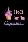 I Do It For The Cupcakes: Notebook By Green Cow Land Cover Image