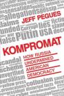 Kompromat: How Russia Undermined American Democracy By Jeff Pegues Cover Image