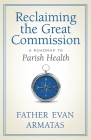Reclaiming the Great Commission: A Roadmap to Parish Health By Evan Armatas, John Maddes (Foreword by) Cover Image