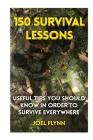 150 Survival Lessons: Useful Tips You Should Know In Order To Survive Everywhere By Joel Flynn Cover Image