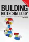 Building Biotechnology: Biotechnology Business, Regulations, Patents, Law, Policy and Science Cover Image