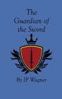 The Guardian of the Sword By J. P. Wagner, Beth Wagner Cover Image