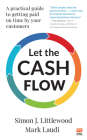 Let the Cash Flow: A practical guide to getting paid on time by your customers By Simon J. Littlewood Cover Image