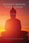 Buddhist Wisdom for Beginners: A Guide from A to Z By Victor Parachin Cover Image