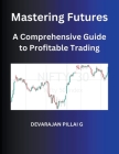Mastering Futures: A Comprehensive Guide to Profitable Trading Cover Image