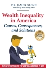 Wealth Inequality in America: Causes, Consequences, and Solutions: The Destruction of the American Middle Class By Miles M. Hamby (Foreword by), Cheryl Lentz (Editor), James Glenn Cover Image