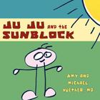 Ju Ju and the Sunblock By Amy Huether, Michael Huether Cover Image