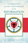 Celebrating the 500th Anniversary of the Reformation By Anthony Galbicka Cover Image