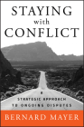 Staying with Conflict: A Strategic Approach to Ongoing Disputes By Bernard S. Mayer Cover Image