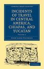 Incidents of Travel in Central America, Chiapas, and Yucatan By John Lloyd Stephens Cover Image