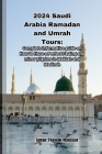 2024 Saudi Arabia Ramadan and Umrah Tours: Complete informative guide on How to Have a Perfect Fasting and minor pilgrims in Makkah and Madinah Cover Image