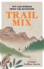 Trail Mix: Wit & Wisdom from the Outdoors By Corinne Gaffner Garcia (Editor) Cover Image