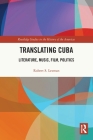Translating Cuba: Literature, Music, Film, Politics (Routledge Studies in the History of the Americas) By Robert S. Lesman Cover Image