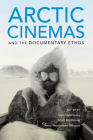 Arctic Cinemas and the Documentary Ethos By Lilya Kaganovsky (Editor), Scott MacKenzie (Editor), Anna Westerstahl Stenport (Editor) Cover Image