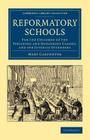 Reformatory Schools: For the Children of the Perishing and Dangerous Classes, and for Juvenile Offenders (Cambridge Library Collection - British and Irish History) By Mary Carpenter Cover Image