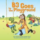 B3 Goes to the Playground By Charleszetta Smith Ford, Teresa Deanne Lopez (Illustrator) Cover Image