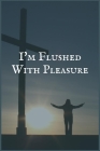 I'm Flushed With Pleasure: A Personal Recovery Writing Notebook to Stop Your Codependency Cover Image