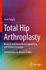 Total Hip Arthroplasty: Medical and Biomedical Engineering and Science Concepts By Emre Tokgoz, Alessia Truden (Contribution by) Cover Image