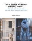 The Ultimate Weaving Mastery Guide: The Ultimate Step by Step Instructional Book for Beginners Cover Image