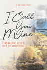 I Call You Mine: Embracing God's Gift of Adoption By Kim De Blecourt Cover Image