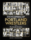 Encyclopedia Of Portland Wrestlers By Mike Rodgers, Frank Culbertson (Editor) Cover Image