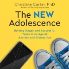 The New Adolescence: Raising Happy and Successful Teens in an Age of Anxiety and Distraction By Christine Carter, Christine Carter (Read by) Cover Image