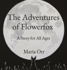 The Adventures of Flowerfox: A Story for All Ages By Maria P. Orr Cover Image