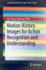 Motion History Images for Action Recognition and Understanding (Springerbriefs in Computer Science) By MD Atiqur Rahman Ahad Cover Image
