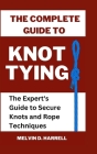The Complete Guide to Knot Tying: The Expert's Guide to Secure Knots and Rope Techniques Cover Image