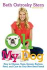 Oh My Dog: How to Choose, Train, Groom, Nurture, Feed, and Care for Your New Best Friend Cover Image