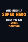 Who Need A SUPER HERO, When You Are Store Manager: 6X9 Career Pride 120 pages Writing Notebooks By Emma Loren Cover Image
