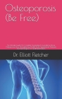Osteoporosis (Be Free): The Ultimate Guide On Complete Knowledge To Everything About Osteoporosis, Bone Strengthening, Health Food, Supplement Cover Image