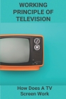 Working Principle Of Television: How Does A TV Screen Work By Josef Groszkiewicz Cover Image