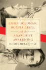Emma Goldman, Mother Earth, and the Anarchist Awakening By Rachel Hui-Chi Hsu Cover Image