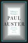 Talking to Strangers: Selected Essays, Prefaces, and Other Writings, 1967-2017 By Paul Auster Cover Image