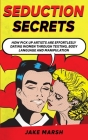 Secrets to Seduce Anyone in 1 Day; The Art Of Seduction And Dark Psychology Cover Image