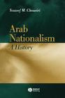 Arab Nationalism: A History Nation and State in the Arab World By Youssef M. Choueiri Cover Image