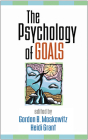 The Psychology of Goals By Gordon B. Moskowitz, PhD (Editor), Heidi Grant, PhD (Editor) Cover Image