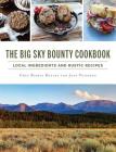 The Big Sky Bounty Cookbook: Local Ingredients and Rustic Recipes Cover Image
