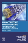 Nanocomposite Manufacturing Technologies: Fundamental Principles, Mechanisms, and Processing (Woodhead Publishing Reviews: Mechanical Engineering) Cover Image