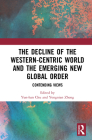 The Decline of the Western-Centric World and the Emerging New Global Order: Contending Views (China Policy) By Yun-Han Chu (Editor), Yongnian Zheng (Editor) Cover Image